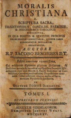 Moralis Christiana : E Scriptura Sacra, Traditionibus, Conciliis, Patribus, & Insignioribus Theologis Excerpta, in qua positis & statutis principiis deducuntur consectaria, quibus casus conscientiae sigillatim explicantur ; In Quatuor Tomos Distincta, 1