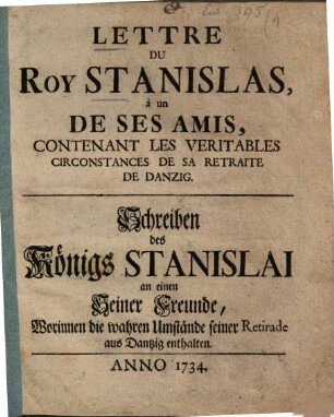 Lettre Du Roy Stanislas, à un De Ses Amis, Contenant Les Veritables Circonstances De Sa Retraite De Danzig : = Schreiben des Königs Stanislai an einen Seiner Freunde, Worinnen die wahren Umstände seiner Retirade aus Dantzig enthalten