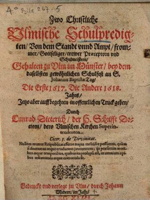 Zwo Christliche Ulmische Schulpredigten, Von dem Standt vnnd Ampt, frommer, Gottseliger, trewer Praeceptorn vnd Schulmeistern : Gehalten zu Vlm im Münster, bey dem daselbsten gewöhnlichen Schulfest an S. Johannis Baptistae Tag, Die Erste 1617. Die Andere 1618. Jahrs
