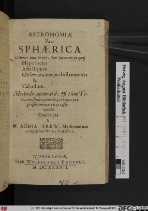 Astronomiae Pars Sphaerica : Motus tum primi, tum fixarum proprii Hypotheses Affectiones Observationes per Instrumenta & Calculum ; Methodo accurata, & tum Tironum studiis, tum aliquo tenus progressorum exercitiis inserviente