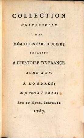 Collection universelle des mémoires particuliers relatifs à l'histoire de France, 25. Contenant les Mémoires de Messire Blaise de Montluc, Maréchal de France; commençant en 1521, & finissant en 1574 : XVIe Siècle