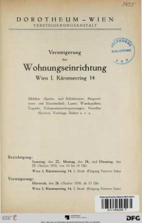 Versteigerung der Wohnungseinrichtung, Wien I, Kärtnerring 14 : Mobiliar (Speise- und Schlafzimmer,Sitzgarnituren und Einzelmöbel), Luster, Waldappliken, Teppiche, Velourszimmerbespannungen, Porzellan (Service), Vorhänge, Bücher u. v. a. ; Versteigerung: Mittwoch, den 26. Oktober 1938
