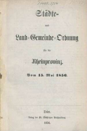 Städte- und Land-Gemeinde-Ordnung für die Rheinprovinz : vom 15. Mai 1856