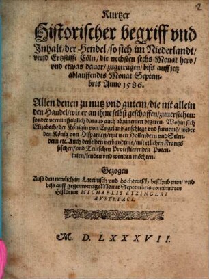 Kurtzer Historischer begriff vnd Jnhalt der Hendel, so sich im Niederlandt, vnnd Ertzstifft Coeln, die nechsten sechs Monat hero, vnd etwas dauor, zugetragen, biss auff jetz ablauffendts Monat Septembris Anno 1586