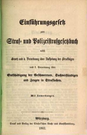 Einführungsgesetz zum Straf- und Polizeistrafgesetzbuch nebst Gesetz und k. Verordnung über Aufhebung der Straffolgen und k. Verordnung über Entschädigung der Geschworenen, Sachverständigen und Zeugen in Strafsachen : mit Anmerkungen
