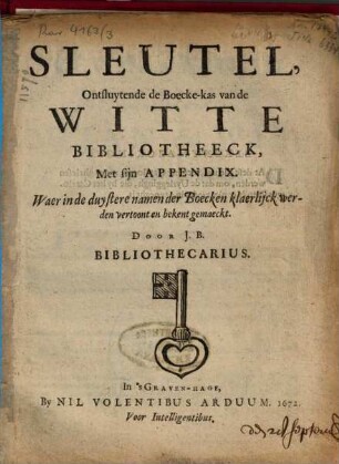 Sleutel, Ontsluytende de Boecke-kas van de Witte Bibliotheeck : Met sijn Appendix ; Waer in de duystere namen der Boecken klaerlijk werden vertoont en bekent gemaeckt