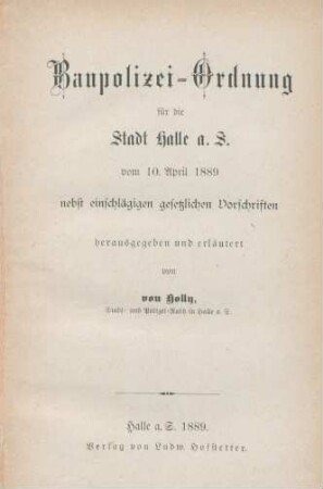Baupolizei-Ordnung für die Stadt Halle a. S. vom 10. April 1889 : nebst einschlägigen gesetzlichen Vorschriften