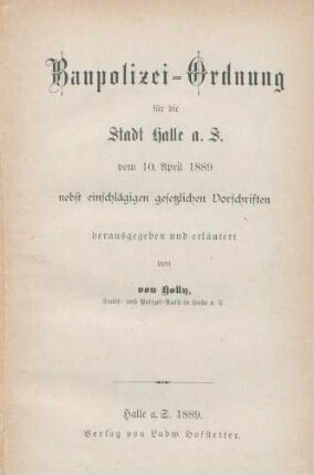 Baupolizei-Ordnung für die Stadt Halle a. S. vom 10. April 1889 : nebst einschlägigen gesetzlichen Vorschriften