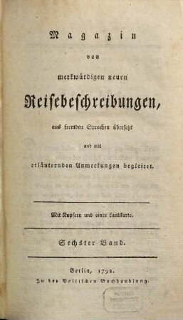 Magazin von merkwürdigen neuen Reisebeschreibungen : aus fremden Sprachen übersetzt und mit erläuternden Anmerkungen begleitet, Sechster Band