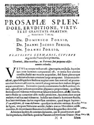 Prosapiæ Splendore, Ervditione, Virtvte Et Gravitate Præstantissimis Viris, Dn. Dominico Porsio, Dn. Joanni Jacobo Porsio, Dn. Joanni Porsio, Fratribvs Germanis, Civibvs atq[ue] incolis Francofurti primariis, [...]