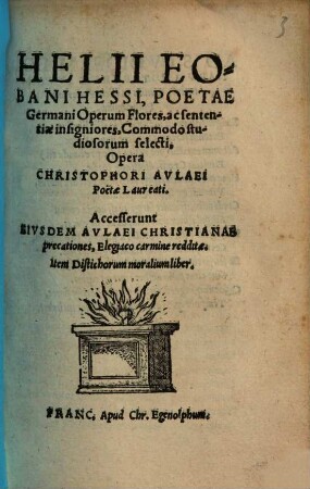 Helii Eobani Hessi, Poetae Germani Operum Flores, ac sententiae insigniores : Commodo studiosorum selecti