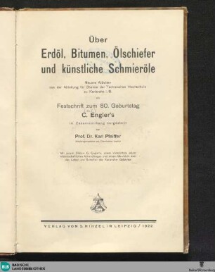 Über Erdöl, Bitumen, Ölschiefer und künstliche Schmieröle : Festschrift zum 80. Geburtstag C. Engler's