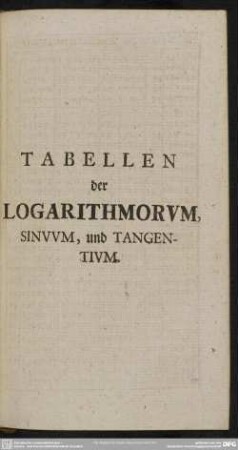 Tabellen der Logarithmorum, Sinuum, und Tangentium