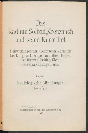 Das Radium-Solbad Kreuznach und seine Kurmittel : Heilwirkungen der Kreuznacher Kurmittel bei Kriegsverletzungen und ihren Folgen, bei Rheuma, Ischias, Gicht, Herzerkrankungen usw.