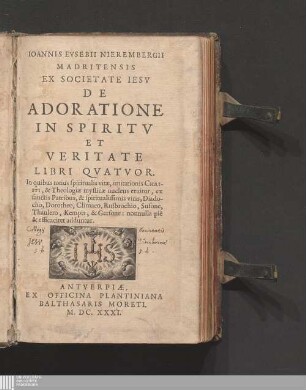 Ioannis Evsebii Nierembergii Madritensis Ex Societate Iesv De Adoratione In Spiritv Et Veritate Libri Qvatvor : In quibus totius spiritualis vitae, imitationis Christi, & Theologiae mysticae nucleus eruitur ...
