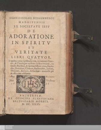 Ioannis Evsebii Nierembergii Madritensis Ex Societate Iesv De Adoratione In Spiritv Et Veritate Libri Qvatvor : In quibus totius spiritualis vitae, imitationis Christi, & Theologiae mysticae nucleus eruitur ...