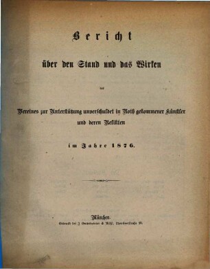 Bericht über den Bestand und das Wirken des Vereins zur Unterstützung Unverschuldet in Noth Gekommener Künstler und deren Relikten im Jahre .... 1876