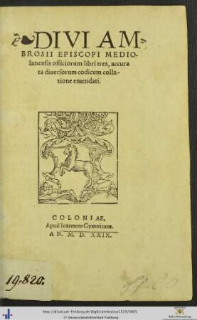 Divi Ambrosii Episcopi Mediolanensis officiorum libri tres : accurata diuersorum codicum collatione emendati