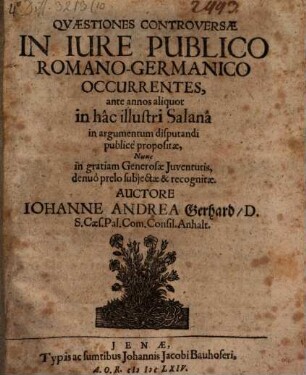 Quaestiones controversae in iure publico Romano-Germanico occurrentes : ante annos aliquot in hac illustri Salana in argumentum disputandi publice propositae, nunc in gratiam generosae iuventutis, denuo prelo subiectae & recognitae