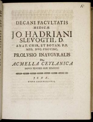 Decani Facultatis Medicae Jo. Hadriani Slevogtii, D. Anat. Chir. Et Botan. P. P. Med. Duc. Provinc. Prolusio Inauguralis De Acmella Ceylanica Novo Fuoris Albi Remedio