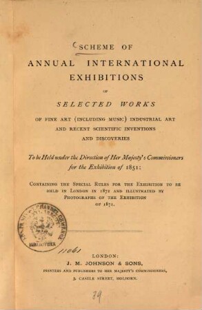 Scheme of annual international exhibitions of selected works of fine art  industrial art and recent sientifie inventions and discoveries : To be Held under the Direction of Her Majesty's Commissioners for the Exhibition of 1851: Containing the special Rules for the exhibition to be held in London in 1872 and illustrated by photographs of the exhibition of 1871