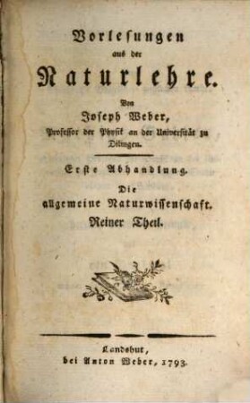 Vorlesungen aus der Naturlehre, 1. Die Allgemeine Naturwissenschaft : Reiner Theil