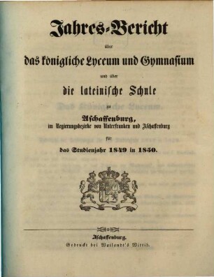 Jahres-Bericht über das Königliche Lyceum und Gymnasium und über die Königl. Lateinische Schule zu Aschaffenburg im Regierungsbezirke Unterfranken und Aschaffenburg : für das Studienjahr ... 1849/50
