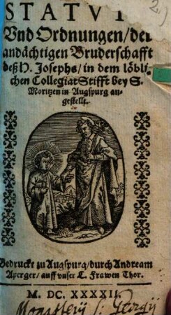 Statuta vnd Ordnungen der andächtigen Bruderschafft dess H. Josephs, in dem löblichen Collegial-Stifft bey S. Moritzen in Augspurg angestellt