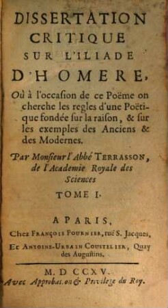 Dissertation critique sur l'Iliade d'Homère : où à l'occasion de ce poëme on cherche les regles d'un poëtique fondée sur la raison, et sur les exemples des anciens et des modernes, 1