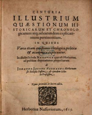 Centuria Illustrium Quaestionum Historicarum Et Chronologicarum: atq[ue] ad earundem explicationem pertinentium : In Quibus Variae etiam quaestiones theologicae, politicae & oeconomicae explicantur
