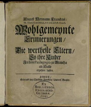 August Hermann Franckens ... Wohlgemeynte Erinnerungen/ An Die wertheste Eltern/ So ihre Kinder In dem Paedagogio zu Glaucha an Halle erziehen lassen