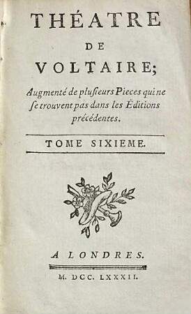 Théâtre De Voltaire : Augmenté de plusieurs Pieces qui ne se trouvent pas dans les Éditions précédentes, 6