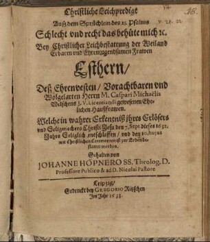 Christliche Leichpredigt Auß dem Sprüchlein des 25. Psalms Schlecht und recht das behüte mich [et]c. : Bey ... Leichbestattung der ... Frawen Esthern/ Deß ... Herrn M. Caspari Michaëlis Welschens I.U. Licentiandi ... Haußfrauen. Welche ... den 7. Sept. dieses 1632. Jahrs ... entschlaffen/ und den 10. huius ... ist ... bestattet worden. Gehalten