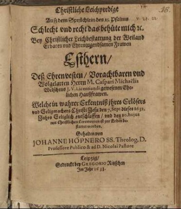 Christliche Leichpredigt Auß dem Sprüchlein des 25. Psalms Schlecht und recht das behüte mich [et]c. : Bey ... Leichbestattung der ... Frawen Esthern/ Deß ... Herrn M. Caspari Michaëlis Welschens I.U. Licentiandi ... Haußfrauen. Welche ... den 7. Sept. dieses 1632. Jahrs ... entschlaffen/ und den 10. huius ... ist ... bestattet worden. Gehalten