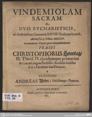 Vindemiolam Sacram de Uvis Eucharisticis, ad illustrandum Canonem XXVIII. Trullanae Synodi : Altdorfi[i] d. 15. Oktobr. MDCCIV. ...