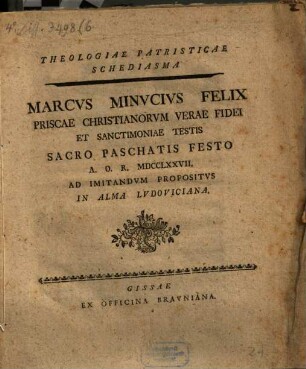 Theologiae patristicae schediasma: Marcus Minucius Felix priscae Christianorum verae fidei et sanctimoniae testis ... ad imitandum propositus