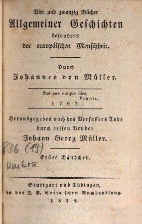 Johannes von Müllers sämmtliche Werke, 1. Vierundzwanzig Bücher allgemeiner Geschichten, besonders der europäischen Menschheit ; Bd. 1
