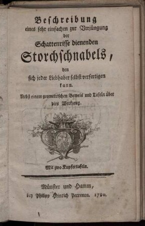 Beschreibung eines sehr einfachen zur Verjüngung der Schattenrisse dienenden Storchschnabels, den sich jeder Liebhaber selbst verfertigen kann : Nebst einem geometrischen Beweis und Tafeln über dies Werkzeug ; Mit zwo Kupfertafeln