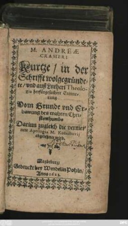 M. Andreae Crameri Kurtze/ in der Schrifft wolgegründete/ und auss Lutheri Theologia herfürgesuchete Erinnerung Vom Grunde und Erbawung des wahren Christenthumbs : Darinn zugleich die vermeinete Apologia M. Kotzibuvii abgelehnet wird