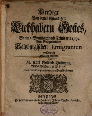 Predigt Von denen beständigen Liebhabern Gottes : So am 1. Sonntage nach Trinitatis 1732. Bey Gelegenheit der Saltzburgischen Emigranten zu Leipzig gehalten worden