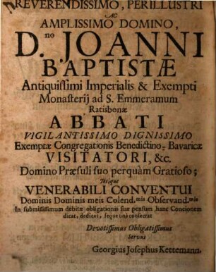 Magnificentia Atiquissimæ Imp. ac Exemptæ Ecclesiæ S. Emmerami Episcopi & Martyris. Oder Lob-Predig, Wie die uralte Käyserl. freye Reichs-Stiffts-Kirchen zu St. Emmeram in Regenspurg ... erwachsen : Und Von Gott und denen Heiligen wunderbarlich offtermahls erhalten, und wie auch durch Wunderwerck herrlich und groß gemacht. In Figura des Alt-Testament-Salomonischen Tempels vorgestellt, und vor einer Volck-reichen Versammlung In Festo Dedicationis vorgetragen worden