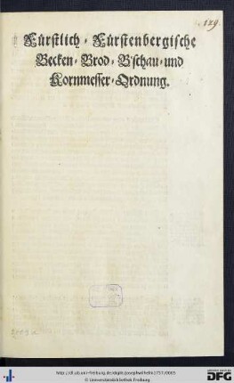 Fürstlich-Fürstenbergische Becken- Brod-B'schau- und Kornmesser-Ordnung : [Geben zu Donaueschingen den Sechszehenden Junij des Ein Tausend, Sieben Hundert, und Sieben und Fünffzigsten Jahres]