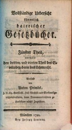 Vollständige Uebersicht sämmtlich baierischer Gesetzbücher, 5. Enthält den dritten und vierten Theil des Civilcodex, dann das Lehenrecht