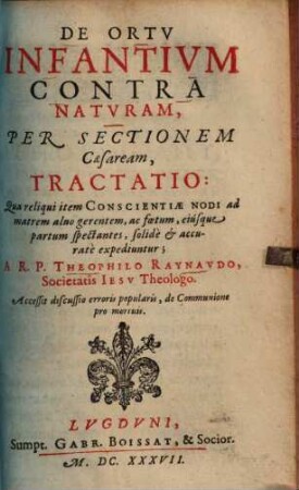 De ortu infantium contra naturam per sectionem Caesaream De ortv infantivm contra natvram per sectionem Caesaream : tractatio qua reliqui item conscientiae nodi ad matrem aluo gerentem ac foetum ... expediuntur