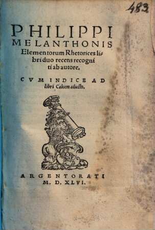 Philippi Melanthonis Elementorum Rhetorices libri duo