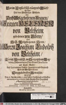 Das im Unglück sich eräugende Glück/ Welches Bey dem Hochseeligen Abschiede Der ... Helenen von Veltheim gebohrnen von Bibow/ Des ... Herrn Joachim Ludolph von Veltheim ... Gemahlin/ Als Sie Den 16. Aprilis dieses 1705ten Jahres ... entschlaffen/ und darauf den 18. Junii in das ... Erb-Begräbniß zu Bartensleben eingesencket wurde/ unterthänigst entworffen