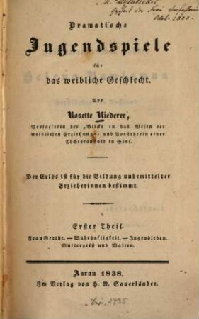 Dramatische Jugendspiele für das weibliche Geschlecht, 1. Frau Grethe. Wahrhaftigkeit. Jungendleben. Muttergeist und Walten. - 1838. - XXIV, 208 S.