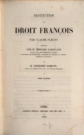 Institution au droit françois : par Claude Fleury ; publiée par Edouard Laboulaye et Rodolphe Dareste. 2