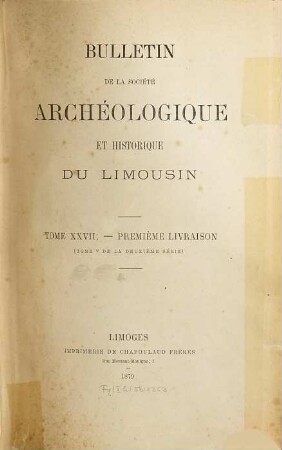 Bulletin de la Société Archéologique et Historique du Limousin. 27. 1879