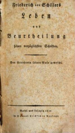 Friedrich von Schillers Leben und Beurtheilung seiner vorzüglichsten Schriften : den Verehrern seiner Muse geweiht